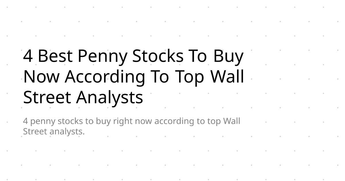 4 Best Penny Stocks To Buy Now According To Top Wall Street Analysts