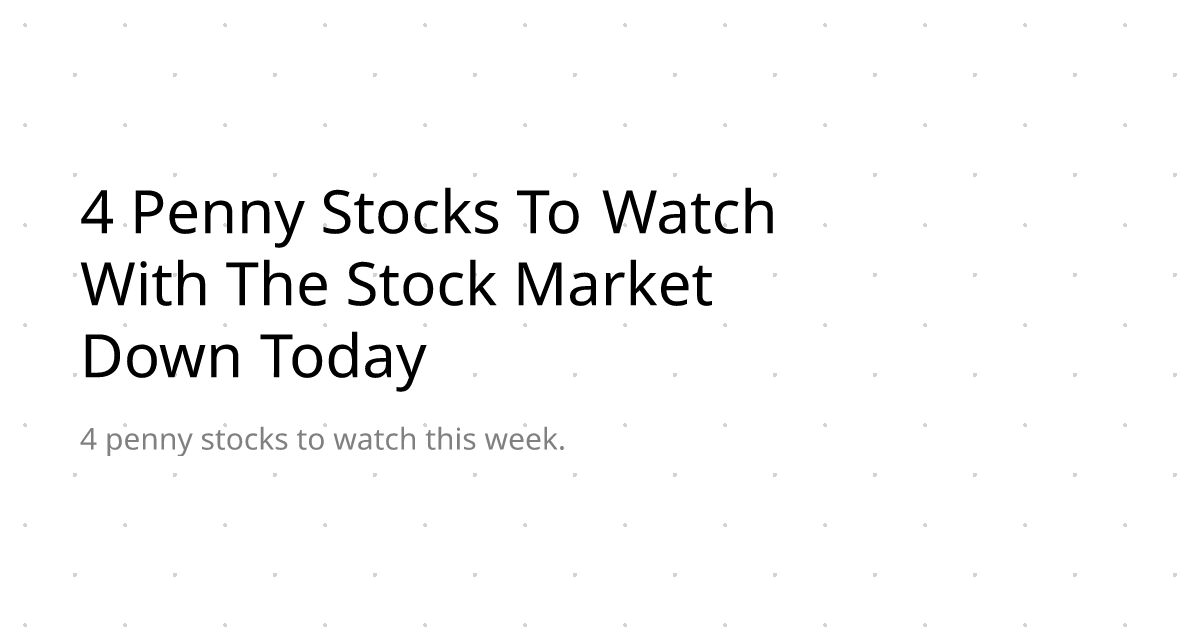 4 Penny Stocks To Watch With The Stock Market Down Today