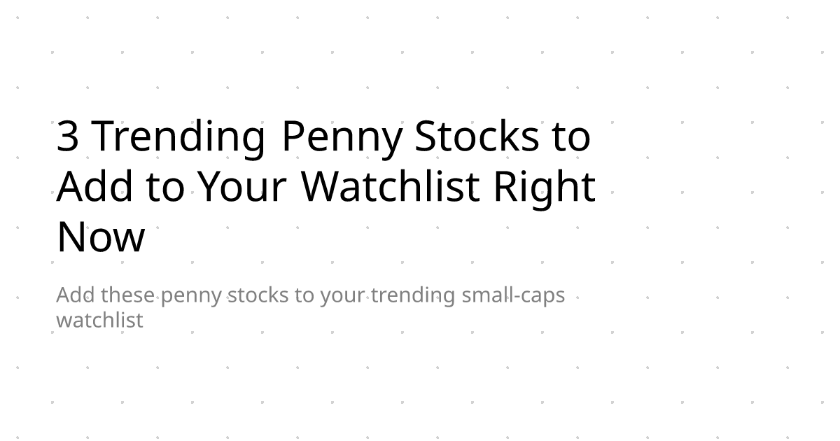 3 Trending Penny Stocks to Add to Your Watchlist Right Now
