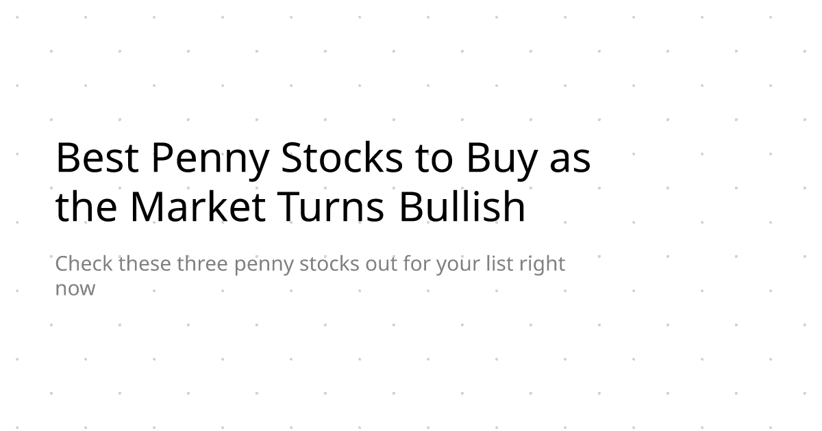 Best Penny Stocks to Buy as the Market Turns Bullish