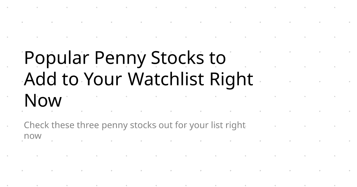 Popular Penny Stocks to Add to Your Watchlist Right Now