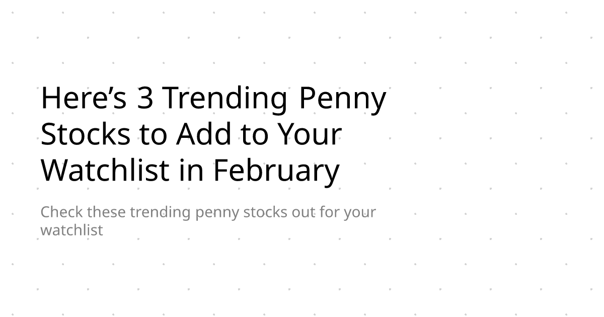 Here’s 3 Trending Penny Stocks to Add to Your Watchlist in February
