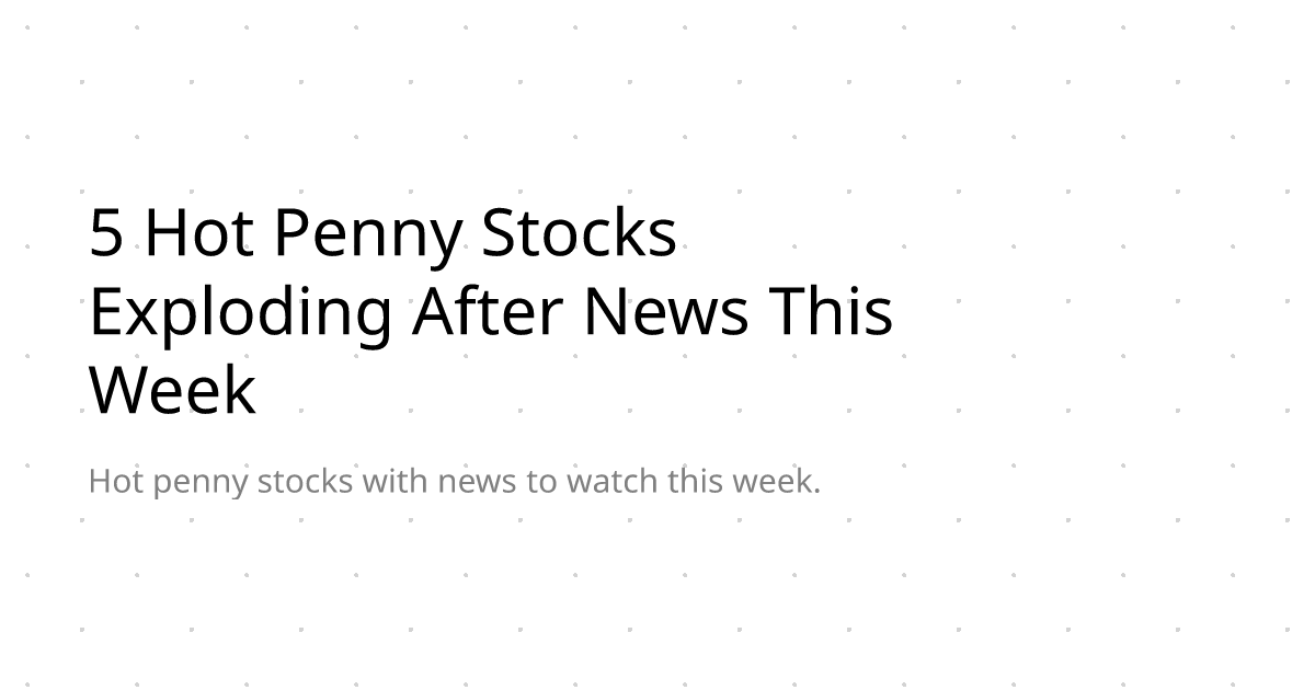 5 Hot Penny Stocks Exploding After News This Week