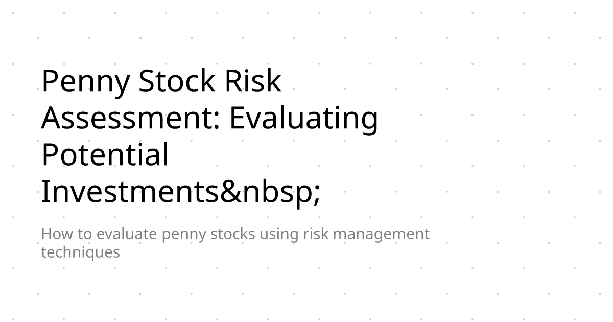 Penny Stock Risk Assessment: Evaluating Potential Investments