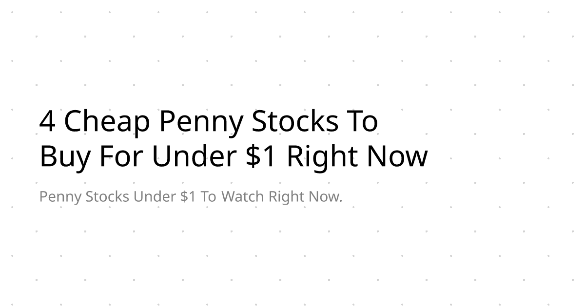 4 Cheap Penny Stocks To Buy For Under $1 Right Now