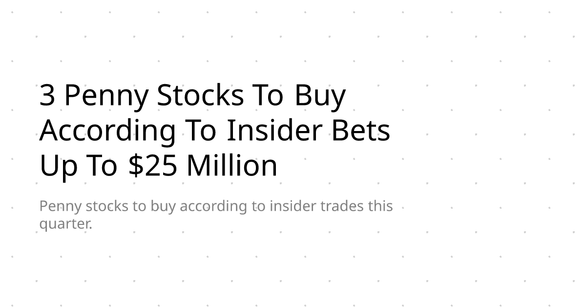 3 Penny Stocks To Buy According To Insider Bets Up To $25 Million