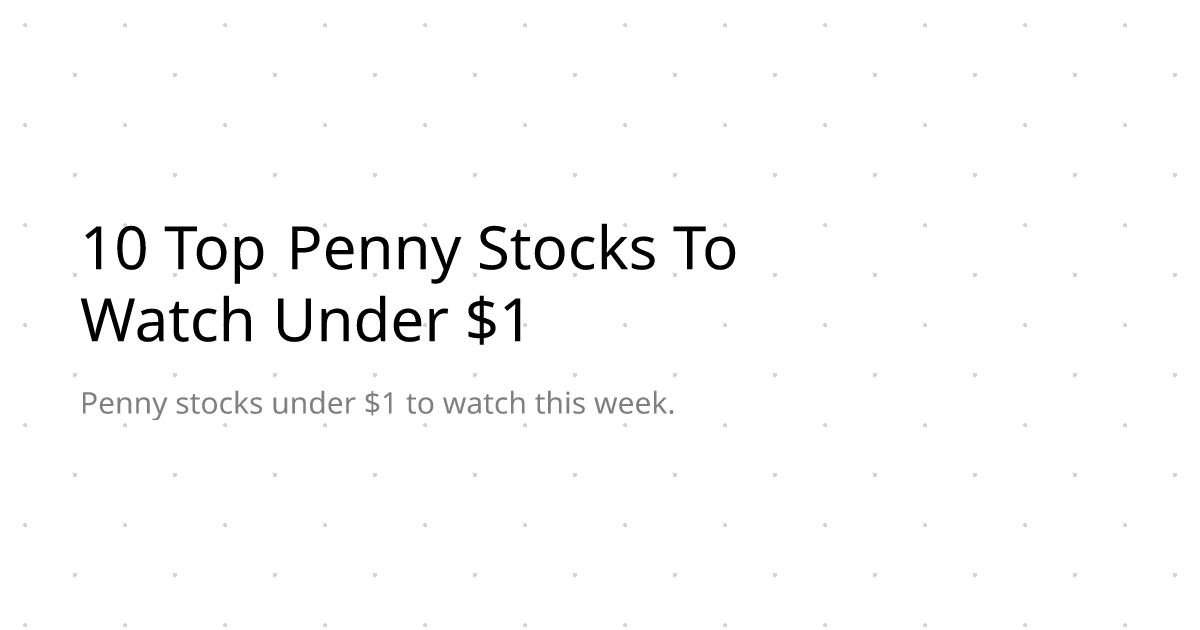10 Top Penny Stocks To Watch Under $1
