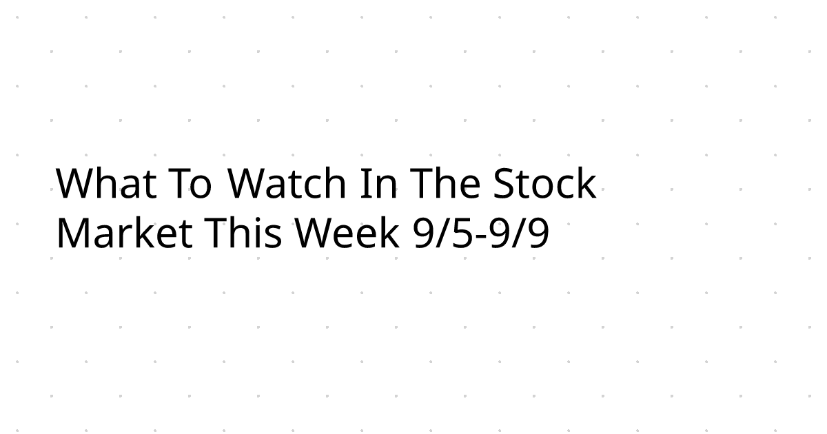 What To Watch In The Stock Market This Week 9/5-9/9
